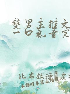 双男主推文完结一口气看完