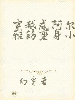 穿越成阿尔托莉雅的变身小说