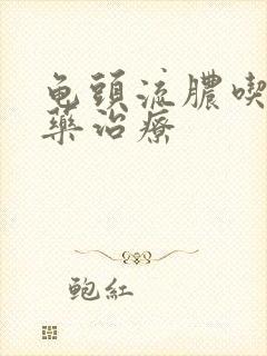 龟头流脓吃什么药治疗