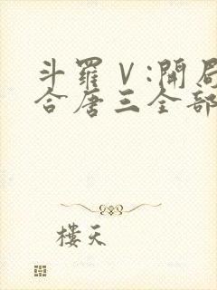 斗罗Ⅴ:开局融合唐三全部章节