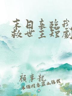 末日来临我成了救世主短剧免费观看全集