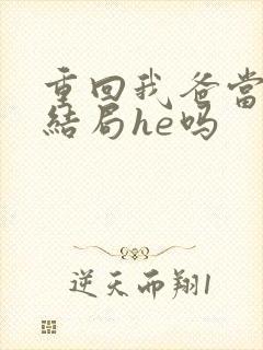 重回我爸当校草结局he吗