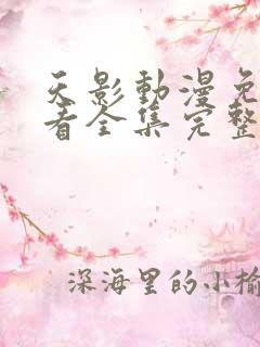 天影动漫免费观看全集完整版高清