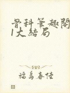 骨科笔趣阁1v1大结局