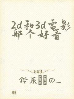 2d和3d电影哪个好看