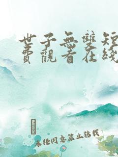 世子无双短剧免费观看在线播放