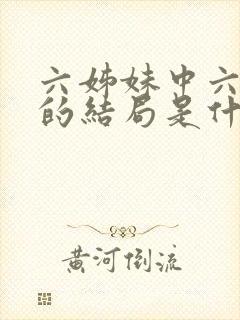 六姊妹中六姊妹的结局是什么