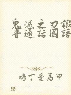 鬼灭之刃锻刀篇普通话国语版