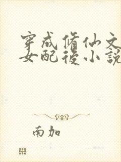 穿成修仙文炮灰女配后小说免费阅读