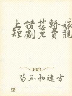 上错花轿嫁王爷短剧免费观看