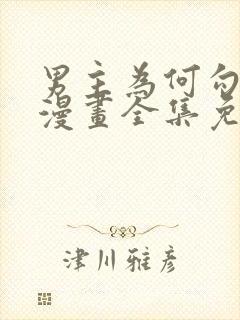 男主为何勾搭我漫画全集免费下拉