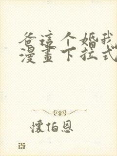 爸这个婚我不结漫画下拉式免费阅读