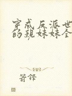 穿成反派世子爷的亲妹妹全文在线阅读