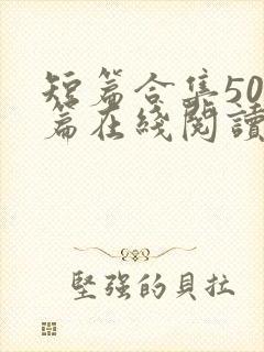 短篇合集500篇在线阅读爽文