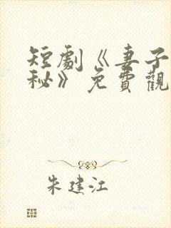 短剧《妻子的隐秘》免费观看