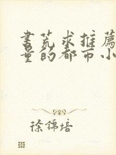 书荒求推荐高质量的都市小说