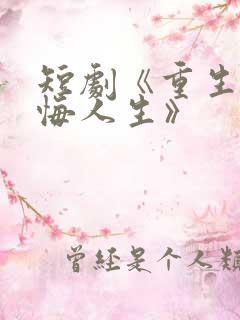 短剧《重生之无悔人生》