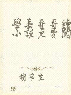 学长哥哥糟蹋我小说免费阅读