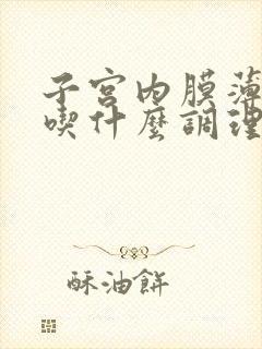 子宫内膜薄闭经吃什么调理