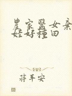 农家医女弃妇带娃好种田