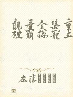 观看全集重生我被霸总宠上天短剧