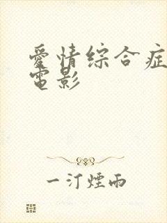 爱情综合症前传电影