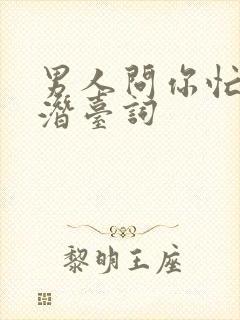 男人问你忙啥呢潜台词