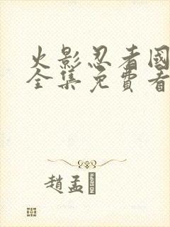 火影忍者国语版全集免费看