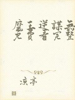 魔王逆谋无删减免费看完整版