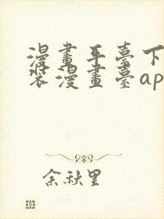 漫画平台下载安装漫画台app下载软件免费