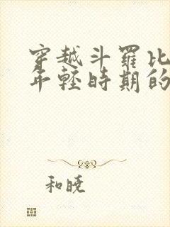 穿越斗罗比比东年轻时期的小说