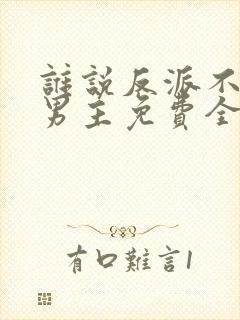 谁说反派不能当男主免费全集