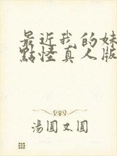 最近我的妹妹有点怪真人版