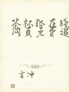 茶杯狐在线追剧网页免费追剧