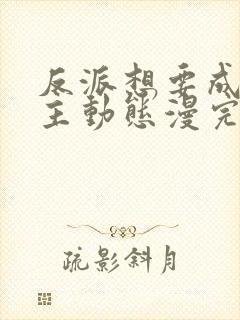 反派想要成为女主动态漫完版全集