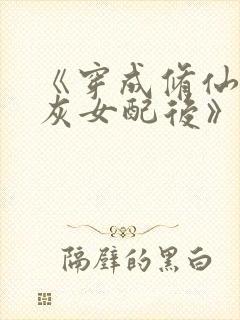 《穿成修仙文炮灰女配后》