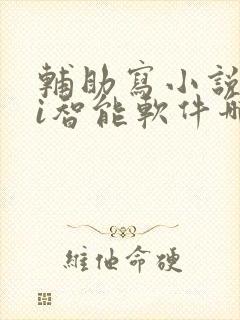 辅助写小说的ai智能软件哪个好