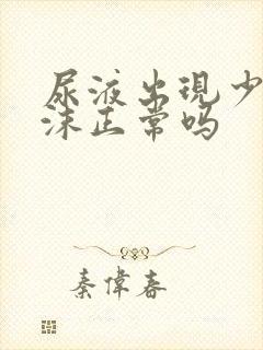 尿液出现少量泡沫正常吗