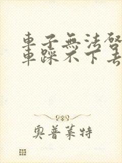 车子无法启动刹车踩不下去怎么办