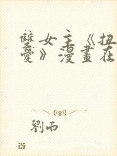 双女主《扭曲的爱》漫画在线观看