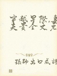 穿越星际,妻荣夫贵全文免费阅读