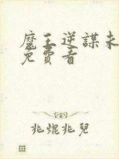 魔王逆谋未删减免费看