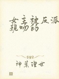 女主被反派抓住亲吻的