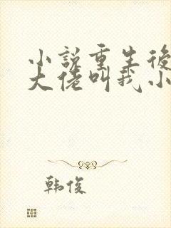 小说重生后暴躁大佬叫我小祖宗全文阅读