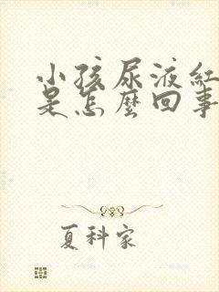 小孩尿液红茶色是怎么回事