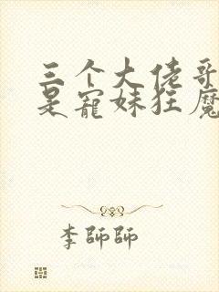 三个大佬哥哥竟是宠妹狂魔短剧在线观看