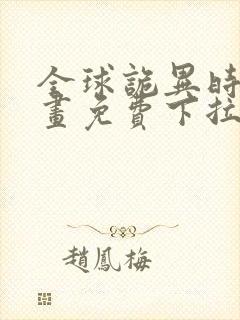 全球诡异时代漫画免费下拉式六漫画