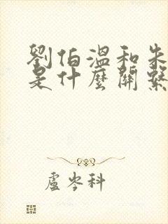 刘伯温和朱元璋是什么关系