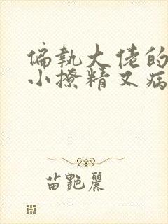 偏执大佬的团宠小撩精又病娇了txt小说下载