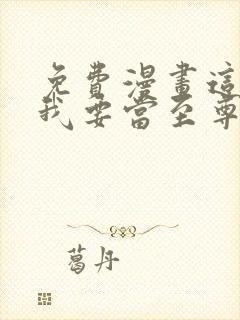 免费漫画这一世我要当至尊